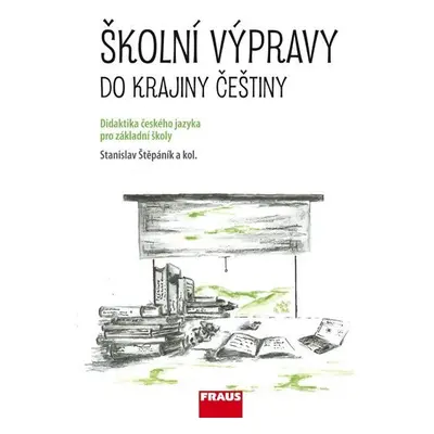 Školní výpravy do krajiny češtiny - Didaktika českého jazyka pro ZŠ a VG - Stanislav Štěpáník