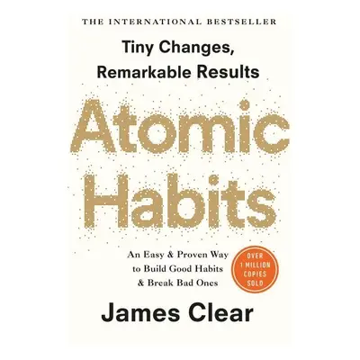 Atomic Habits : An Easy and Proven Way to Build Good Habits and Break Bad Ones - James Clear