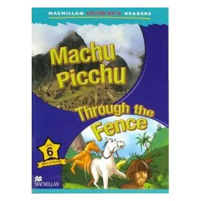 Macmillan Children´s Readers Level 6 Machu Picchu /Through the Fence - kolektiv autorů