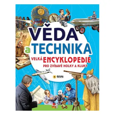 Věda a technika - Velká encyklopedie pro zvídavé holky a kluky