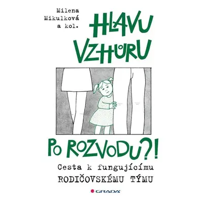 Hlavu vzhůru po rozvodu?! - Cesta k fungujícímu rodičovskému týmu - Milena Mikulková