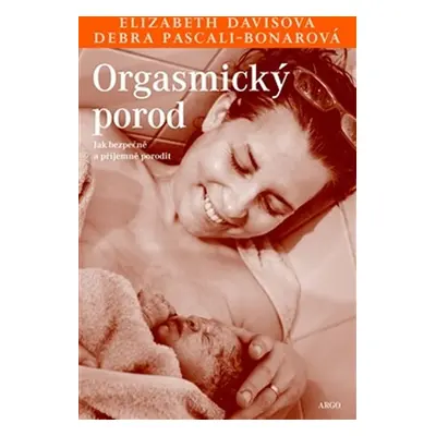 Orgasmický porod - Jak bezpečně a příjemně porodit - Elisabeth Davis