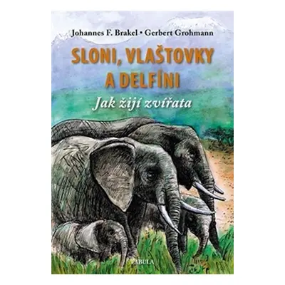 Sloni, vlaštovky a delfíni - Jak žijí zvířata - Gerbert Grohmann