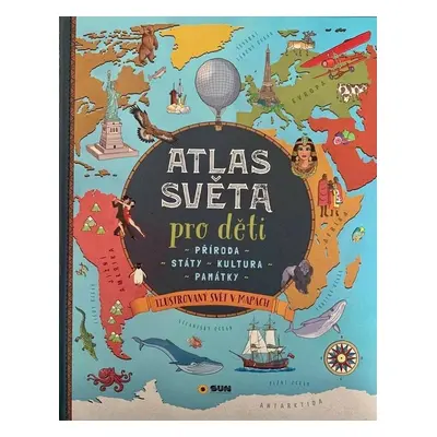 Atlas světa pro děti - Příroda, Státy, Kultura, Památky