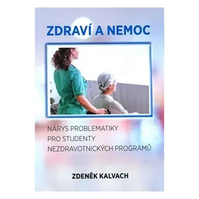 Zdraví a nemoc - Nárys problematiky pro studenty nezdravotnických programů - Zdeněk Kalvach