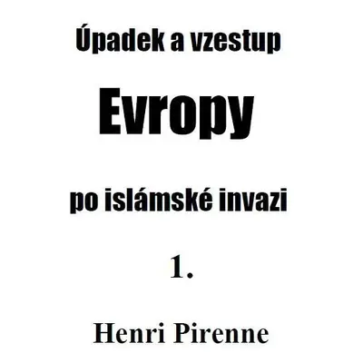 Úpadek a vzestup Evropy po islámské invazi 1. - Henri Pirenne