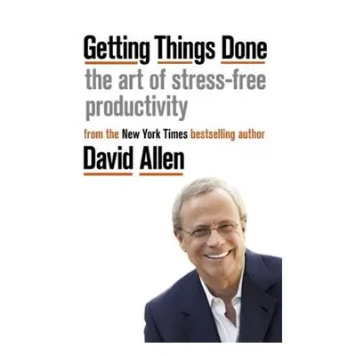 Getting Things Done : The Art of Stress-free Productivity - David Allen Hulse