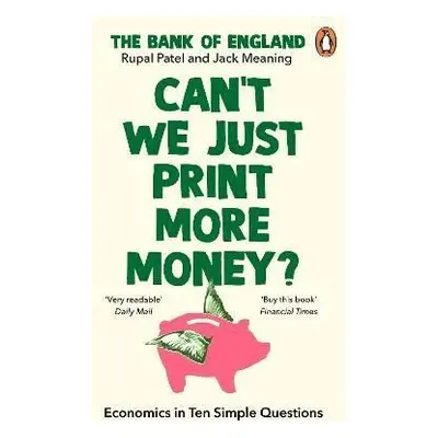 Can´t We Just Print More Money?: Economics in Ten Simple Questions - Rupal Patel