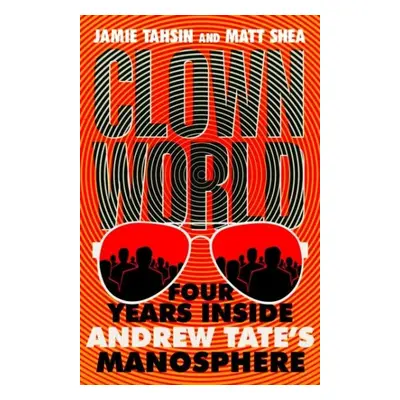 Clown World: Four Years Inside Andrew Tate´s Manosphere - Jamie Tahsin