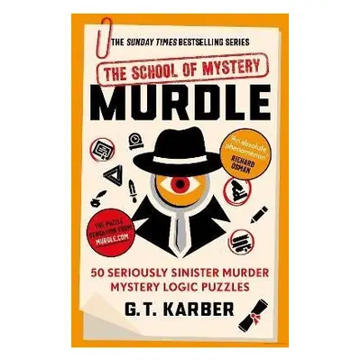 Murdle: The School of Mystery: 50 Seriously Sinister Murder Mystery Logic Puzzles - G. T. Karber