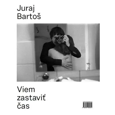 Viem zastaviť čas - Juraj Bartoš