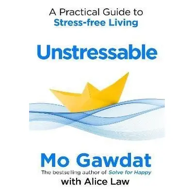 Unstressable: A Practical Guide to Stress-Free Living - Mo Gawdat