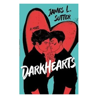 Darkhearts: An enemies-to-lovers gay rockstar romance for fans of Adam Silvera - James L. Sutter