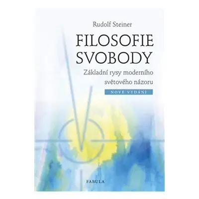 Filosofie svobody - Základní rysy moderního světového názoru - Rudolf Steiner