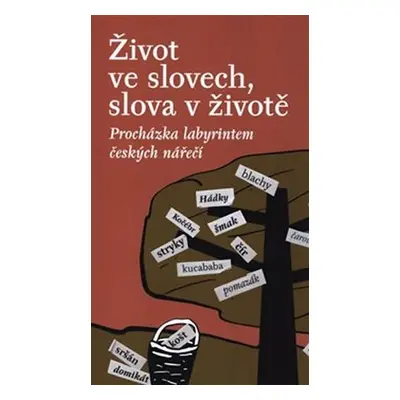 Život ve slovech, slova v životě - Procházka labyrintem českých nářečí - Stanislava Koloferová