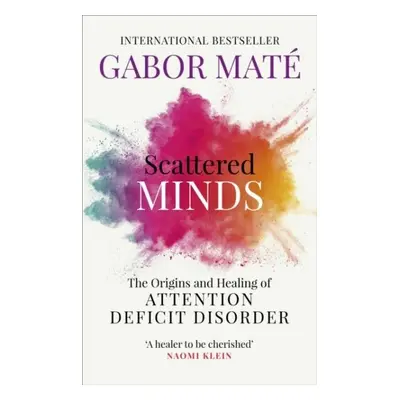 Scattered Minds : The Origins and Healing of Attention Deficit Disorder - Gabor Maté