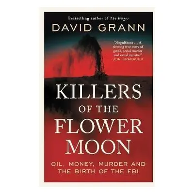 Killers of the Flower Moon: Oil, Money, Murder and the Birth of the FBI, 1. vydání - David Gran