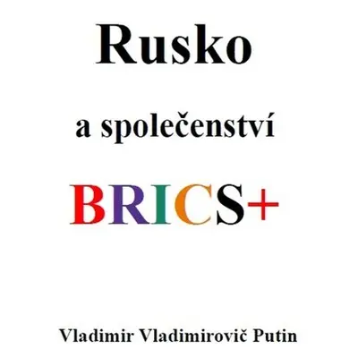 Rusko a společenství BRICS+ - Vladimir Vladimirovič Putin