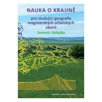 Nauka o krajině pro studující geografie magisterských učitelských oborů - Jaromír Kolejka