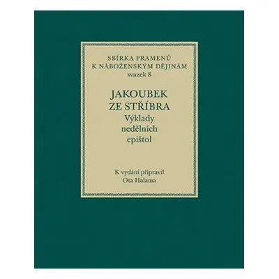 Jakoubek ze Stříbra. Výklady nedělních epištol - Ota Halama