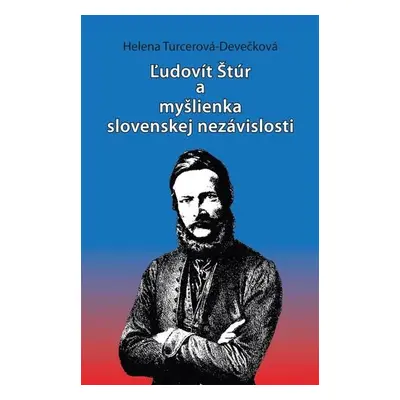 Ľudovít Štúr a myšlienka slovenskej nezávislosti - Helena Turcerová-Devečková