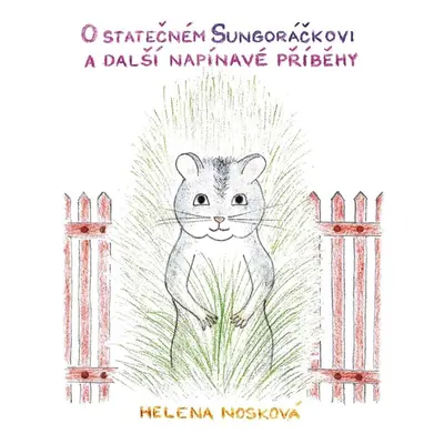 O statečném Sungoráčkovi a další napínavé příběhy - Helena Nosková