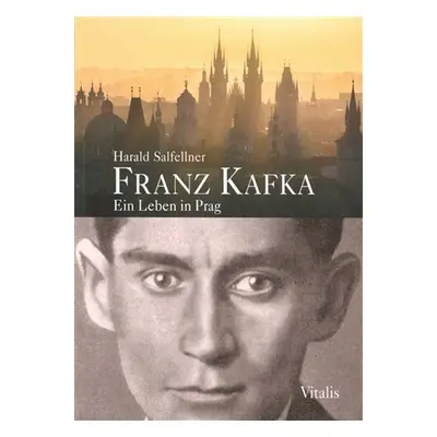 Franz Kafka - Ein Leben in Prag - Harald Salfellner