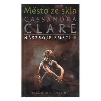 Město ze skla - Nástroje smrti 3, 1. vydání - Cassandra Clare