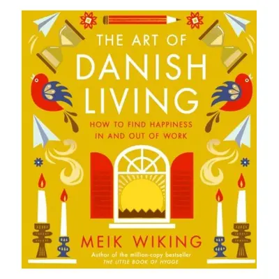 The Art of Danish Living: How to Find Happiness In and Out of Work - Meik Wiking