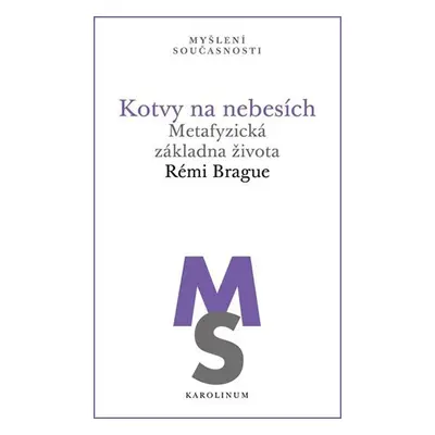 Kotvy na nebesích - Metafyzická základna života - Rémi Brague