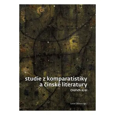 Studie z komparatistiky a čínské literatury - Oldřich Král