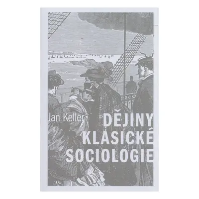 Dějiny klasické sociologie, 3. vydání - Jan Keller