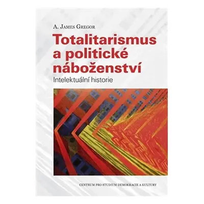 Totalitarismus a politické náboženství - Intelektuální historie - Anthony James Gregor