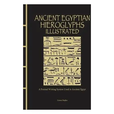 Ancient Egyptian Hieroglyphs Illustrated: A Formal Writing System Used in Ancient Egypt - Trevor