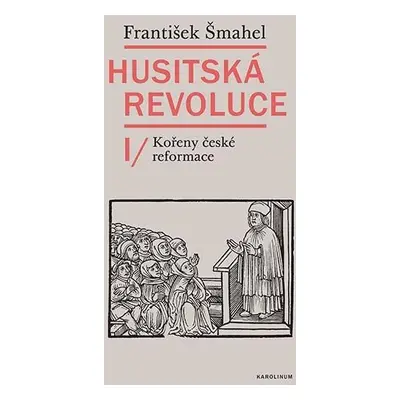 Husitská revoluce I - Kořeny české reformace - František Šmahel