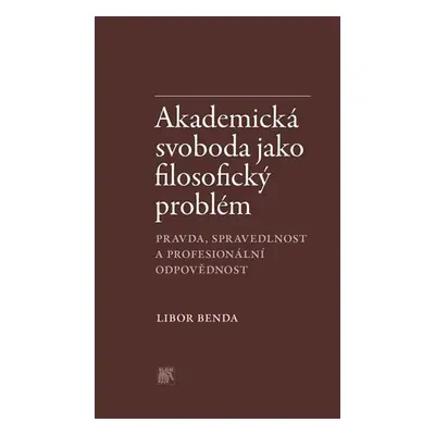 Akademická svoboda jako filosofický problém Pravda, spravedlnost a profesionální odpovědnost - L