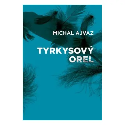 Tyrkysový orel - Michal Ajvaz