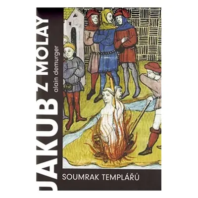 Jakub z Molay- Soumrak templářů - Alain Demurger