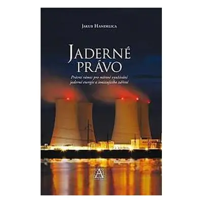 Jaderné právo - Právní rámec pro mírové využívání jaderné energie a ionizujícího záření - Jakub 