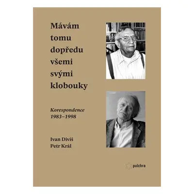 Mávám tomu dopředu všemi svými klobouky - Korespondence 1983-1998 - Ivan Diviš