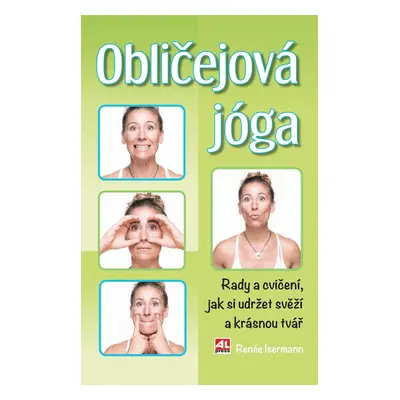 Obličejová jóga - Rady a cvičení, jak si udržet svěží a krásný obličej - Renée Iserman