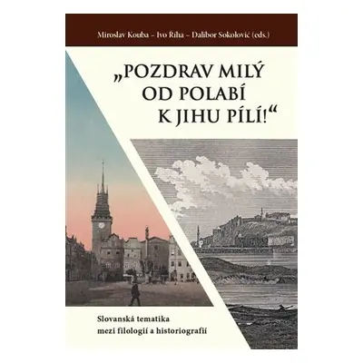 „Pozdrav milý od Polabí k jihu pílí!“ - Slovanská tematika mezi filologií a historiografií - Mir