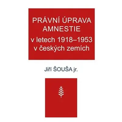 Právní úprava amnestie v letech 1918-1953 v českých zemích - Jiří Šouša