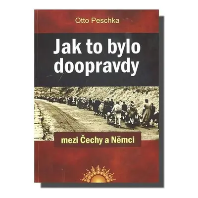 Jak to bylo doopravdy mezi Čechy a Němci - Otto Peschka