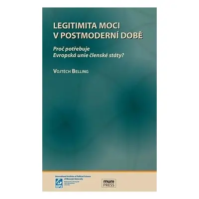 Legitimita moci v postmoderní době: Proč potřebuje Evropská unie členské státy? - Vojtěch Bellin