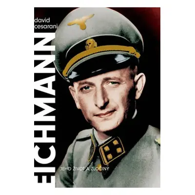 Eichmann - Jeho život a zločiny - David Cesarani