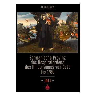 Germanische Provinz des Hospitalordens des Hl. Johannes von Gott bis 1780 - 1.díl - Petr Jelínek