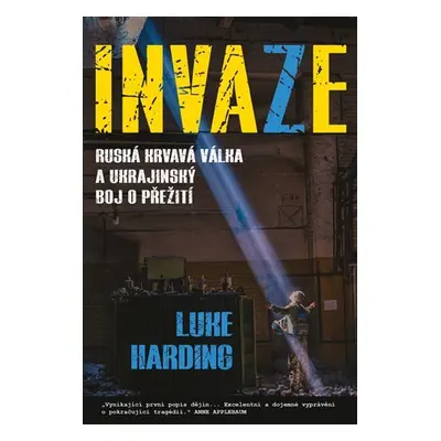 Invaze - Ruská krvavá válka a ukrajinský boj o přežití - Luke Harding