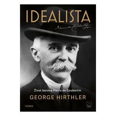 Idealista – Život barona Pierra de Coubertin - George Hirthler