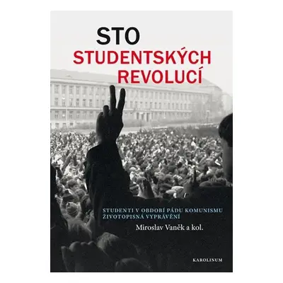 Sto studentských revolucí - Studenti v období pádu komunismu: životopisná vyprávění - Miroslav V